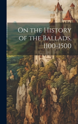 On the History of the Ballads, 1100-1500 B0CMGVNYQ4 Book Cover