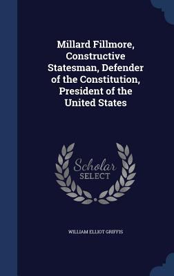 Millard Fillmore, Constructive Statesman, Defen... 1340212838 Book Cover