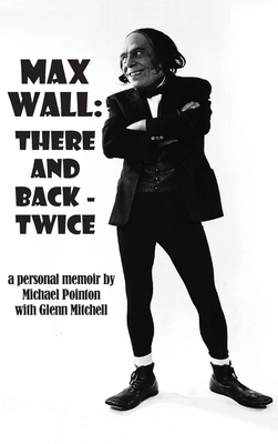Max Wall: There and Back - Twice B0GPXKXK9B Book Cover