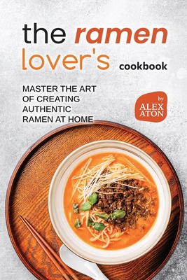 The Ramen Lover's Cookbook: Master the Art of C... B0CMXNSPKX Book Cover