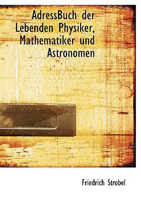 Adressbuch Der Lebenden Physiker, Mathematiker ... [German] [Large Print] 0554597535 Book Cover