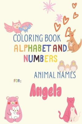 coloring book alphabet and numbers animal names for Angela: Cute Adorable Animals Coloring Book Pages Suitable for Kids, Letter Tracing Books for ... Alphabet Big Activity Workbook for Toddlers. B08RCSPQKS Book Cover