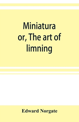 Miniatura; or, The art of limning 9353899834 Book Cover