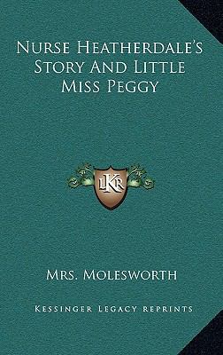 Nurse Heatherdale's Story And Little Miss Peggy 1163864978 Book Cover