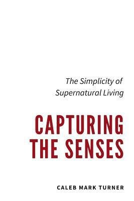 Capturing the Senses: The Simplicity of Superna... 1983140392 Book Cover