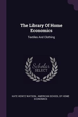 The Library Of Home Economics: Textiles And Clo... 1378534719 Book Cover