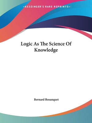 Logic As The Science Of Knowledge 1425466613 Book Cover