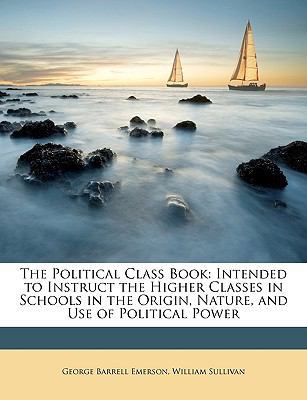 The Political Class Book: Intended to Instruct ... 1146864272 Book Cover