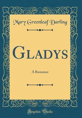Gladys: A Romance (Classic Reprint) 0483924342 Book Cover