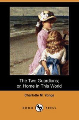 The Two Guardians; Or, Home in This World (Dodo... 1406555487 Book Cover