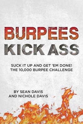 Burpees Kick Ass: Suck It Up and Get 'Em Done! ... 1497533546 Book Cover