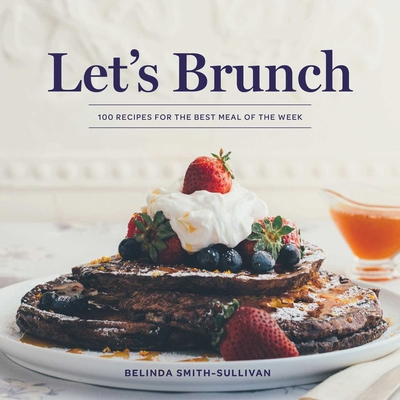 Let's Brunch: 100 Recipes for the Best Meal of ... 1423655354 Book Cover