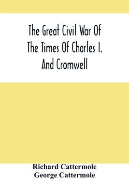 The Great Civil War Of The Times Of Charles I. ... 9354503187 Book Cover