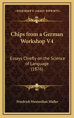 Chips from a German Workshop V4: Essays Chiefly... 1166545466 Book Cover