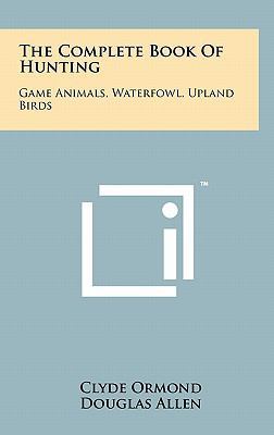 The Complete Book Of Hunting: Game Animals, Wat... 1258022729 Book Cover