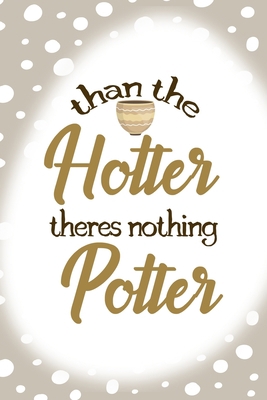 Than The Hotter Theres Nothing Potter: Notebook... 1706962096 Book Cover