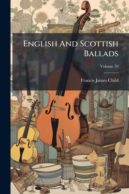 English And Scottish Ballads; Volume 70 1275121659 Book Cover