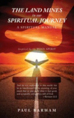 The Land Mines in Our Spiritual Journey : A Spiritual Manual Inspired by the Holy Spirit