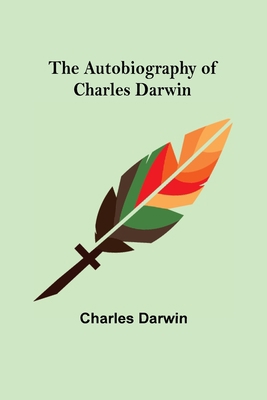 The Autobiography of Charles Darwin 9356158576 Book Cover