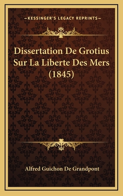 Dissertation De Grotius Sur La Liberte Des Mers... [Latin] 1168956455 Book Cover