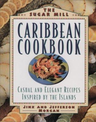 The Sugar Mill Caribbean Cookbook: Casual and Elegan Recipes Inspired by the Islands