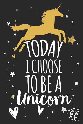 Today I Choose to Be a Unicorn: Unicorn Noteboo... 1793396663 Book Cover