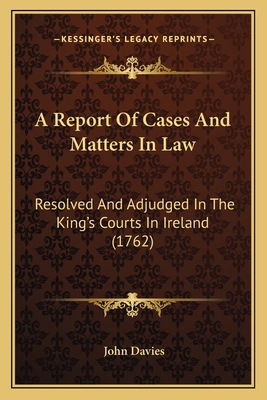 A Report Of Cases And Matters In Law: Resolved ... 1164546031 Book Cover