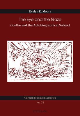 The Eye and the Gaze: Goethe and the Autobiogra... 303431356X Book Cover