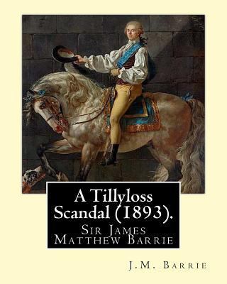 A Tillyloss Scandal (1893). By: J.M. Barrie: Si... 154034178X Book Cover
