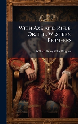 With Axe and Rifle, Or, the Western Pioneers 1023831740 Book Cover