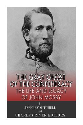 The Gray Ghost of the Confederacy: The Life and... 1497521068 Book Cover