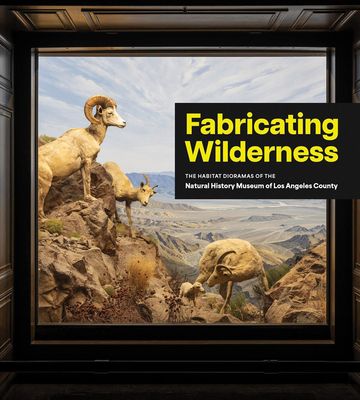 Fabricating Wilderness: The Habitat Dioramas of... 1646570405 Book Cover