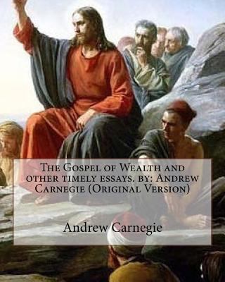 The Gospel of Wealth and other timely essays. b... 1535581115 Book Cover