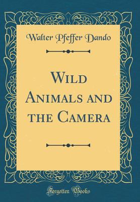 Wild Animals and the Camera (Classic Reprint) 0365267325 Book Cover