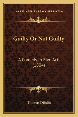 Guilty Or Not Guilty: A Comedy In Five Acts (1804) 1164004042 Book Cover