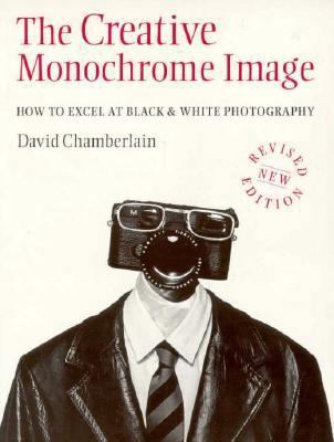 The Creative Monochrome Image: How to Excel at ... 0304348147 Book Cover
