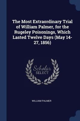 The Most Extraordinary Trial of William Palmer,... 1376858312 Book Cover