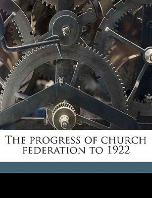 The Progress of Church Federation to 1922 1175331503 Book Cover