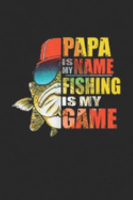 papa is my name fishing is my game: Funny papa is my name fishing is my game fathers day  Journal/Notebook Blank Lined Ruled 6x9 100 Pages