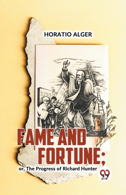 Fame And Fortune; Or, The Progress Of Richard H... B0CN3QN9X7 Book Cover