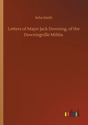 Letters of Major Jack Downing, of the Downingvi... 3752426322 Book Cover