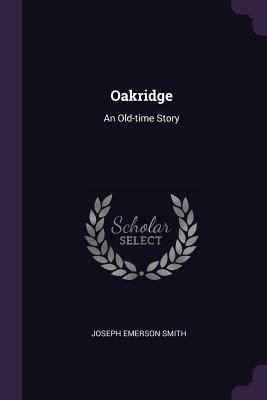 Oakridge: An Old-time Story 1378298411 Book Cover