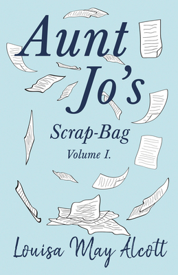 Aunt Jo's Scrap-Bag, Volume I 1446037975 Book Cover