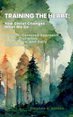 Training the Heart: How Christ Changes What We Do            Book Cover