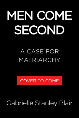 Men Come Second: A Case for Matriarchy 0316614009 Book Cover