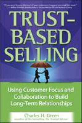 Trust-Based Selling: Using Customer Focus and C... 0071461949 Book Cover