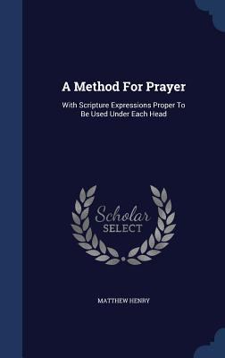 A Method For Prayer: With Scripture Expressions... 1340097001 Book Cover