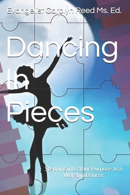 Dancing In Pieces: Stepping into Your Purpose a... B0DNMG4NGS Book Cover