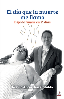 El día que la muerte me llamó: Dejé de fumar en... [Spanish] 1640869980 Book Cover