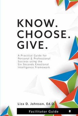 Paperback Know, Choose, Give Curriculum : A Practical Guide for Personal & Professional Success Using the Six Seconds Emotional Intelligence Framework - Facilitator Guide Book